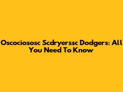 Oscociososc Scdryerssc Dodgers: All You Need To Know