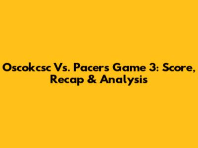 Oscokcsc Vs. Pacers Game 3: Score, Recap & Analysis
