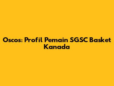 Oscos: Profil Pemain SGSC Basket Kanada