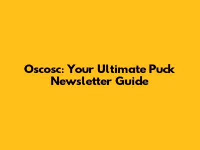 Oscosc: Your Ultimate Puck Newsletter Guide