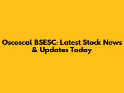 Oscoscal BSESC: Latest Stock News & Updates Today