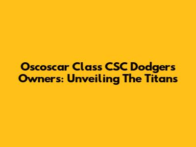 Oscoscar Class CSC Dodgers Owners: Unveiling The Titans