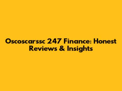 Oscoscarssc 247 Finance: Honest Reviews & Insights
