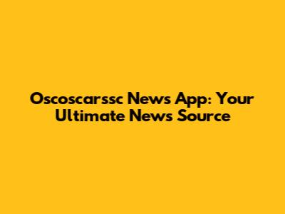 Oscoscarssc News App: Your Ultimate News Source