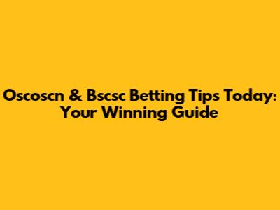 Oscoscn & Bscsc Betting Tips Today: Your Winning Guide