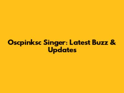 Oscpinksc Singer: Latest Buzz & Updates