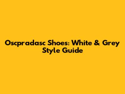 Oscpradasc Shoes: White & Grey Style Guide