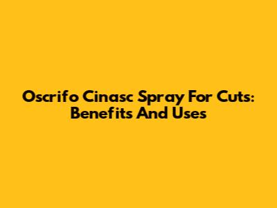 Oscrifo Cinasc Spray For Cuts: Benefits And Uses