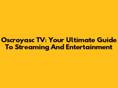Oscroyasc TV: Your Ultimate Guide To Streaming And Entertainment