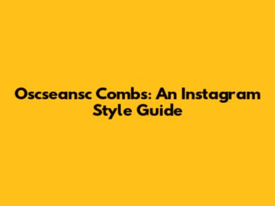 Oscseansc Combs: An Instagram Style Guide
