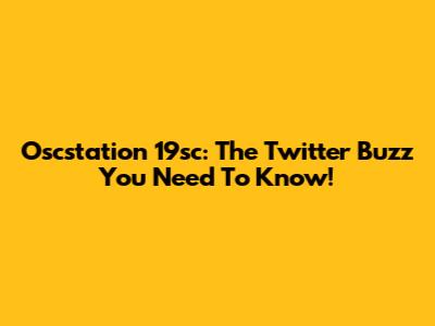 Oscstation 19sc: The Twitter Buzz You Need To Know!