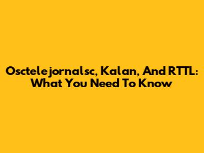 Osctelejornalsc, Kalan, And RTTL: What You Need To Know