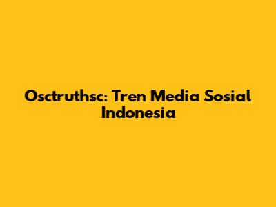 Osctruthsc: Tren Media Sosial Indonesia