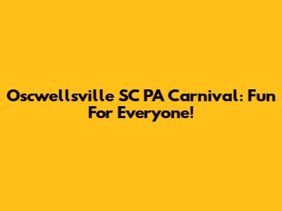 Oscwellsville SC PA Carnival: Fun For Everyone!