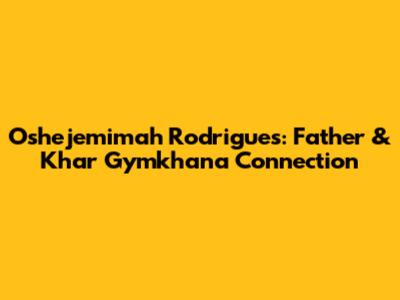 Oshejemimah Rodrigues: Father & Khar Gymkhana Connection