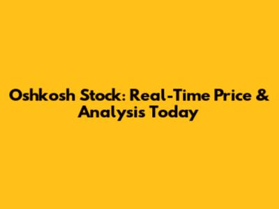 Oshkosh Stock: Real-Time Price & Analysis Today