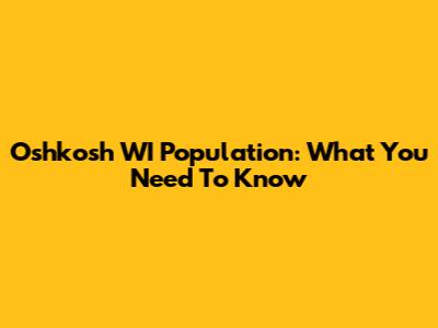 Oshkosh WI Population: What You Need To Know