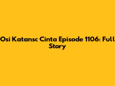 Osi Katansc Cinta Episode 1106: Full Story