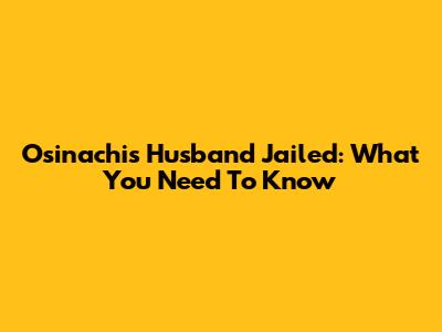 Osinachi's Husband Jailed: What You Need To Know