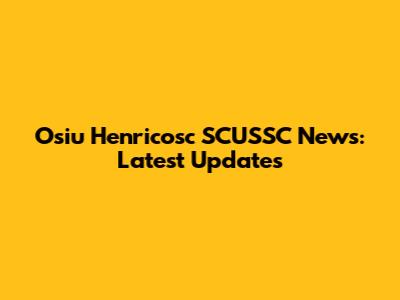 Osiu Henricosc SCUSSC News: Latest Updates