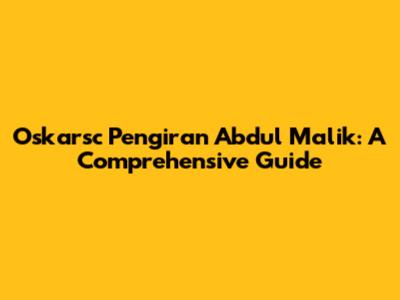 Oskarsc Pengiran Abdul Malik: A Comprehensive Guide