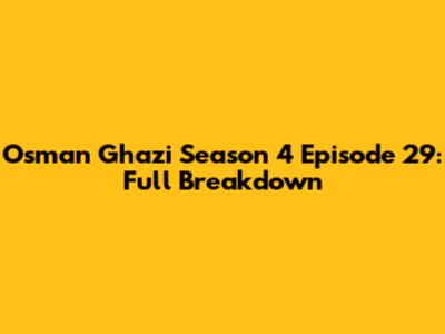 Osman Ghazi Season 4 Episode 29: Full Breakdown