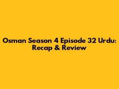Osman Season 4 Episode 32 Urdu: Recap & Review