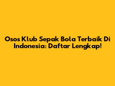 Osos Klub Sepak Bola Terbaik Di Indonesia: Daftar Lengkap!