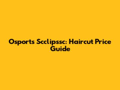 Osports Scclipssc: Haircut Price Guide