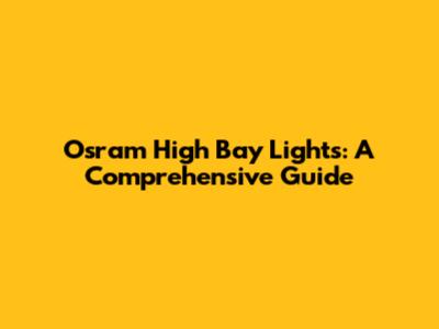 Osram High Bay Lights: A Comprehensive Guide