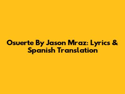 Osuerte By Jason Mraz: Lyrics & Spanish Translation