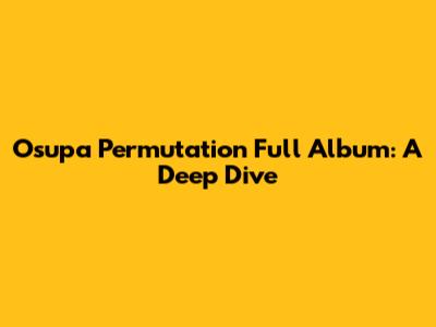 Osupa Permutation Full Album: A Deep Dive