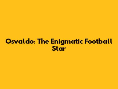 Osvaldo: The Enigmatic Football Star