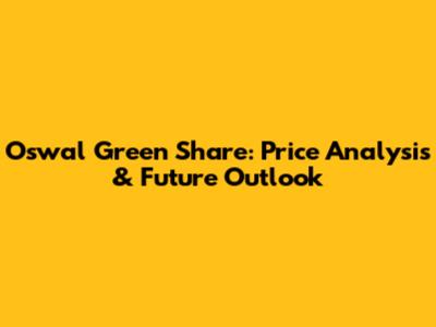 Oswal Green Share: Price Analysis & Future Outlook