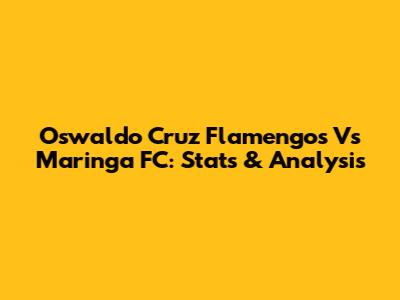 Oswaldo Cruz Flamengos Vs Maringa FC: Stats & Analysis