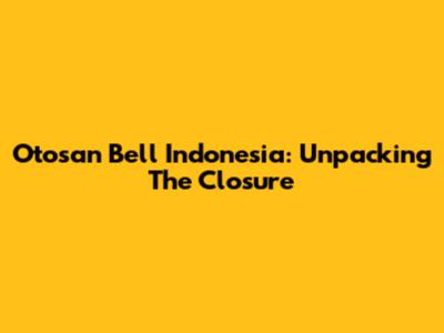 Otosan Bell Indonesia: Unpacking The Closure