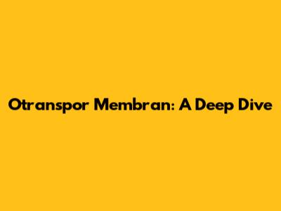 Otranspor Membran: A Deep Dive