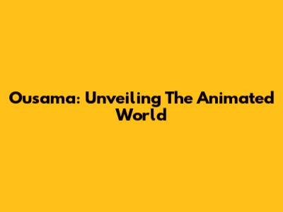Ousama: Unveiling The Animated World