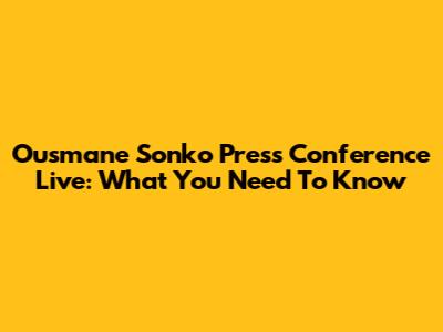 Ousmane Sonko Press Conference Live: What You Need To Know