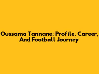 Oussama Tannane: Profile, Career, And Football Journey