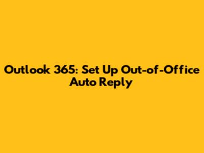 Outlook 365: Set Up Out-of-Office Auto Reply
