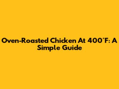 Oven-Roasted Chicken At 400°F: A Simple Guide