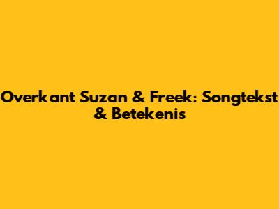 Overkant Suzan & Freek: Songtekst & Betekenis