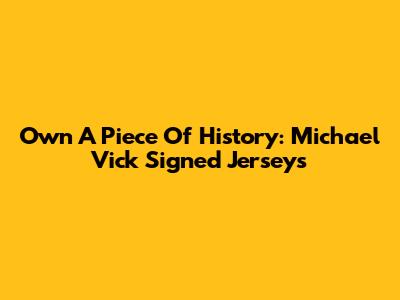 Own A Piece Of History: Michael Vick Signed Jerseys