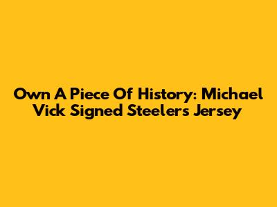 Own A Piece Of History: Michael Vick Signed Steelers Jersey