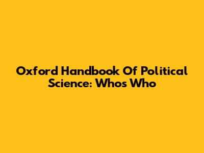 Oxford Handbook Of Political Science: Who's Who