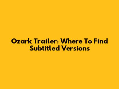 Ozark Trailer: Where To Find Subtitled Versions