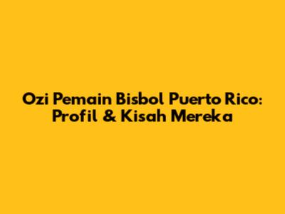 Ozi Pemain Bisbol Puerto Rico: Profil & Kisah Mereka