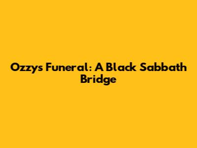 Ozzy's Funeral: A Black Sabbath Bridge