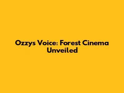 Ozzy's Voice: Forest Cinema Unveiled